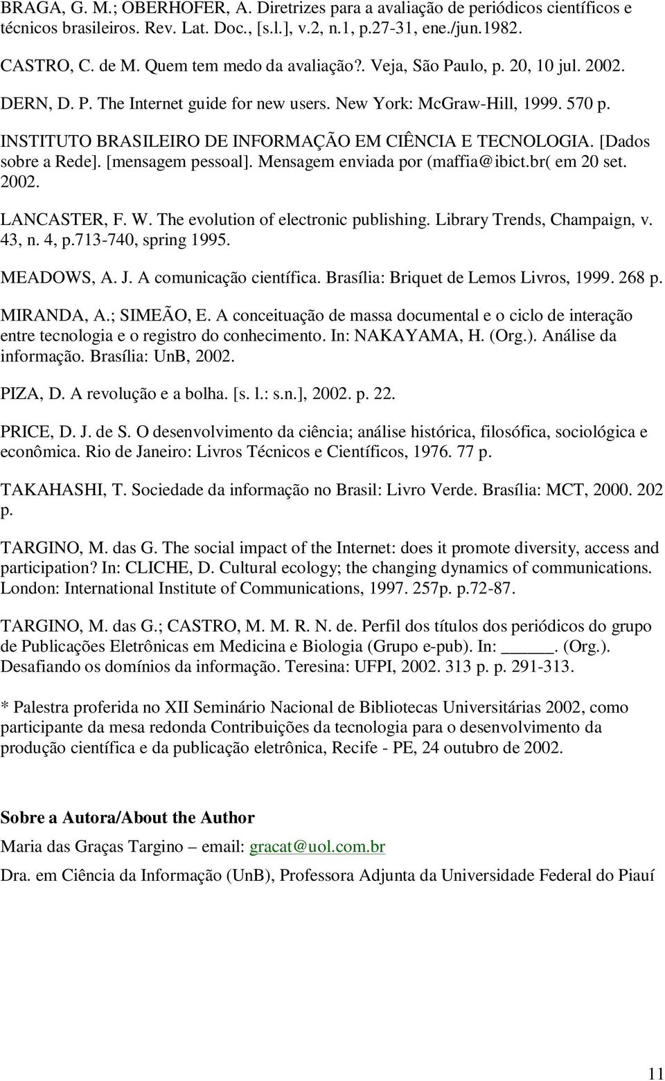 INSTITUTO BRASILEIRO DE INFORMAÇÃO EM CIÊNCIA E TECNOLOGIA. [Dados sobre a Rede]. [mensagem pessoal]. Mensagem enviada por (maffia@ibict.br( em 20 set. 2002. LANCASTER, F. W.