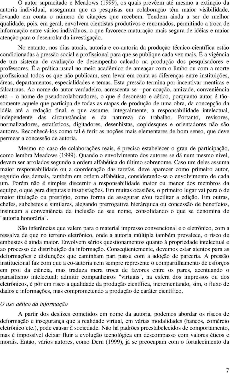 Tendem ainda a ser de melhor qualidade, pois, em geral, envolvem cientistas produtivos e renomados, permitindo a troca de informação entre vários indivíduos, o que favorece maturação mais segura de