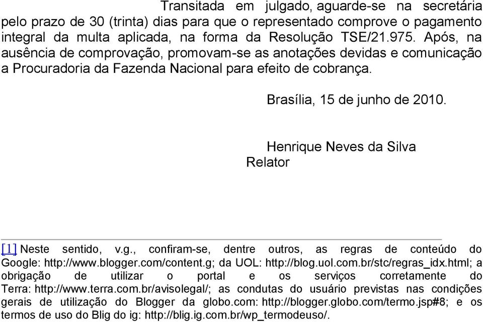 Henrique Neves da Silva Relator [1] Neste sentido, v.g., confiram-se, dentre outros, as regras de conteúdo do Google: http://www.blogger.com/content.g; da UOL: http://blog.uol.com.br/stc/regras_idx.