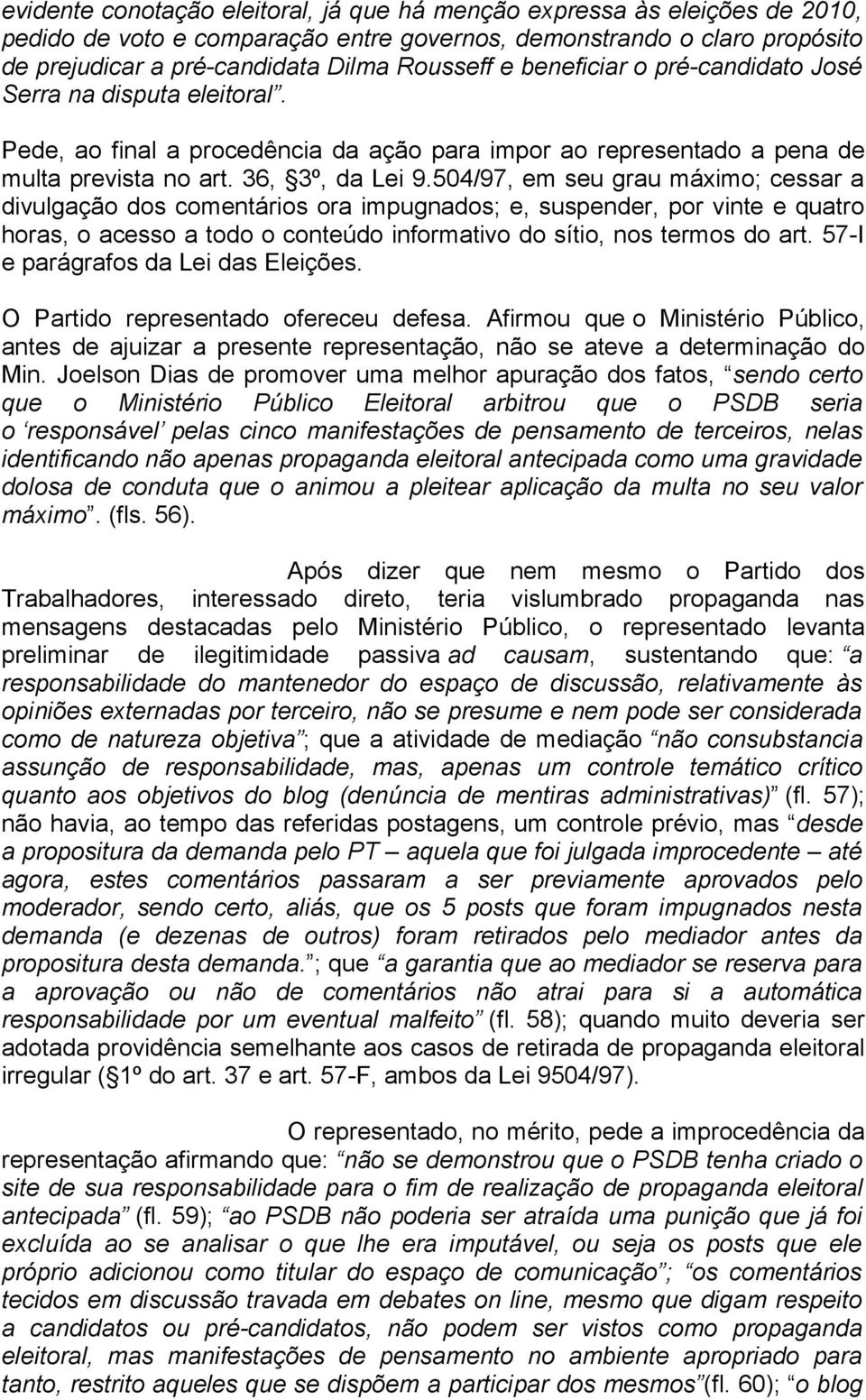 504/97, em seu grau máximo; cessar a divulgação dos comentários ora impugnados; e, suspender, por vinte e quatro horas, o acesso a todo o conteúdo informativo do sítio, nos termos do art.