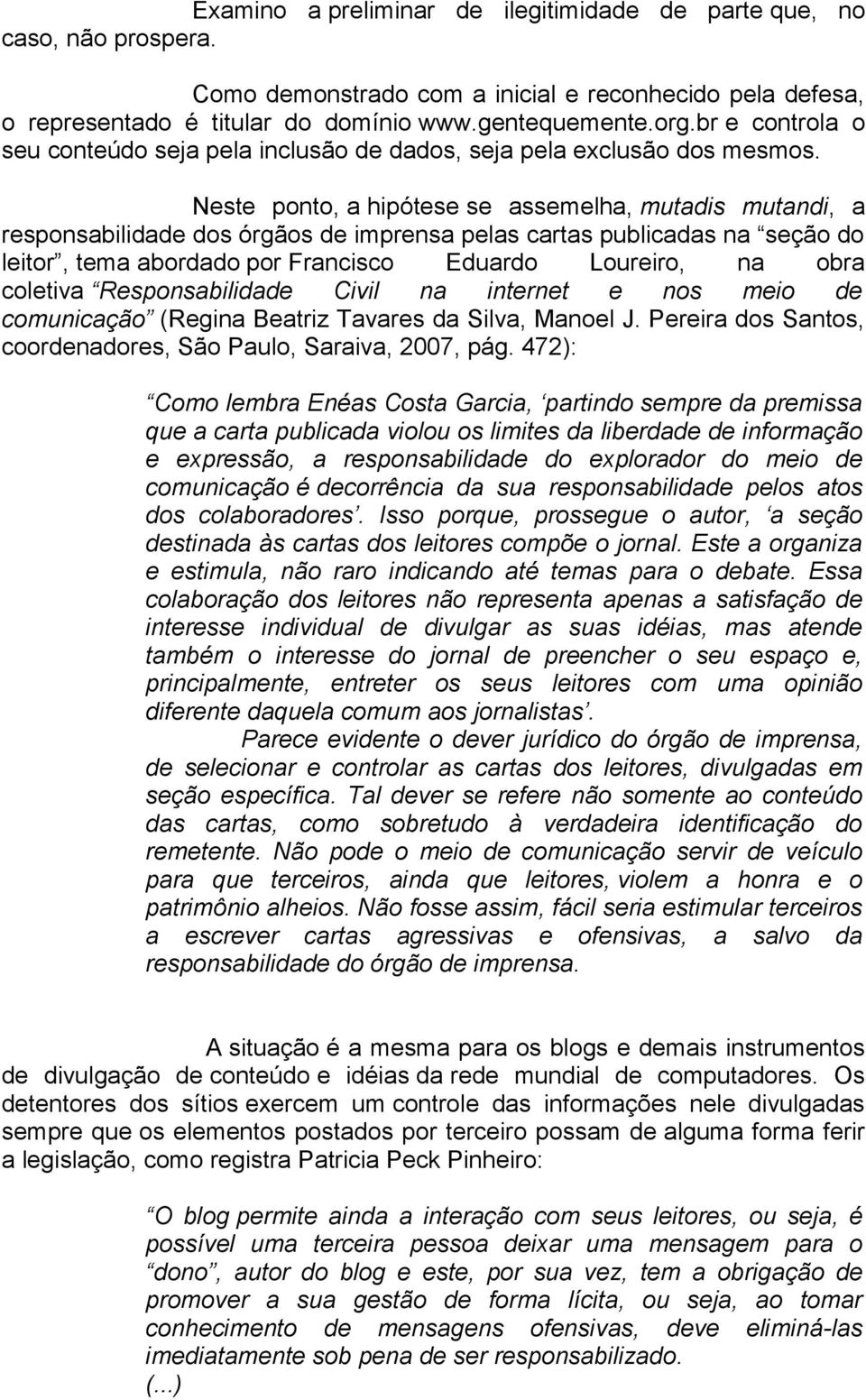 Neste ponto, a hipótese se assemelha, mutadis mutandi, a responsabilidade dos órgãos de imprensa pelas cartas publicadas na seção do leitor, tema abordado por Francisco Eduardo Loureiro, na obra