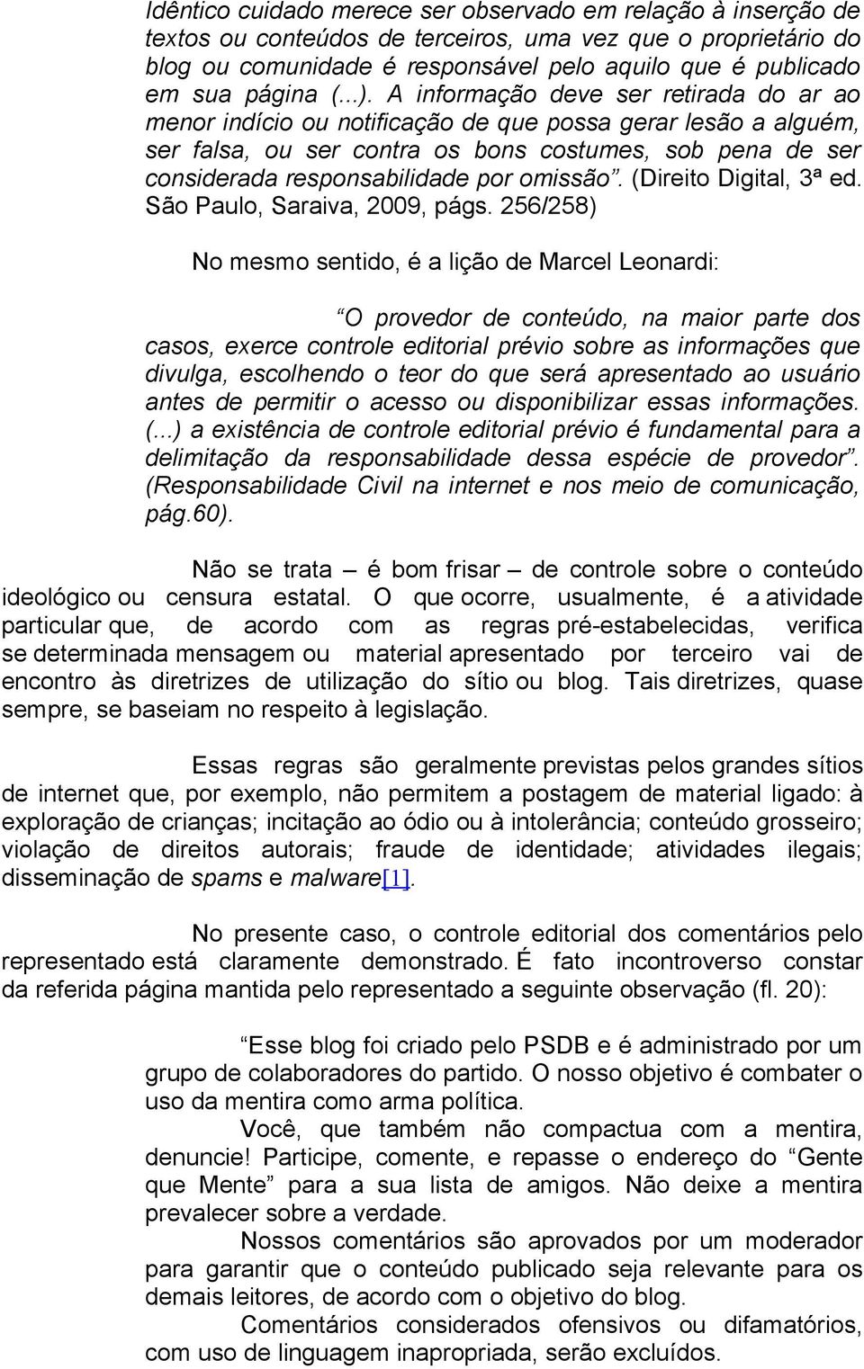 A informação deve ser retirada do ar ao menor indício ou notificação de que possa gerar lesão a alguém, ser falsa, ou ser contra os bons costumes, sob pena de ser considerada responsabilidade por