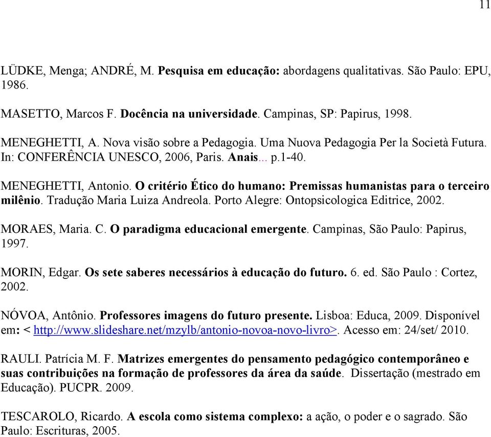 O critério Ético do humano: Premissas humanistas para o terceiro milênio. Tradução Maria Luiza Andreola. Porto Alegre: Ontopsicologica Editrice, 2002. MORAES, Maria. C.