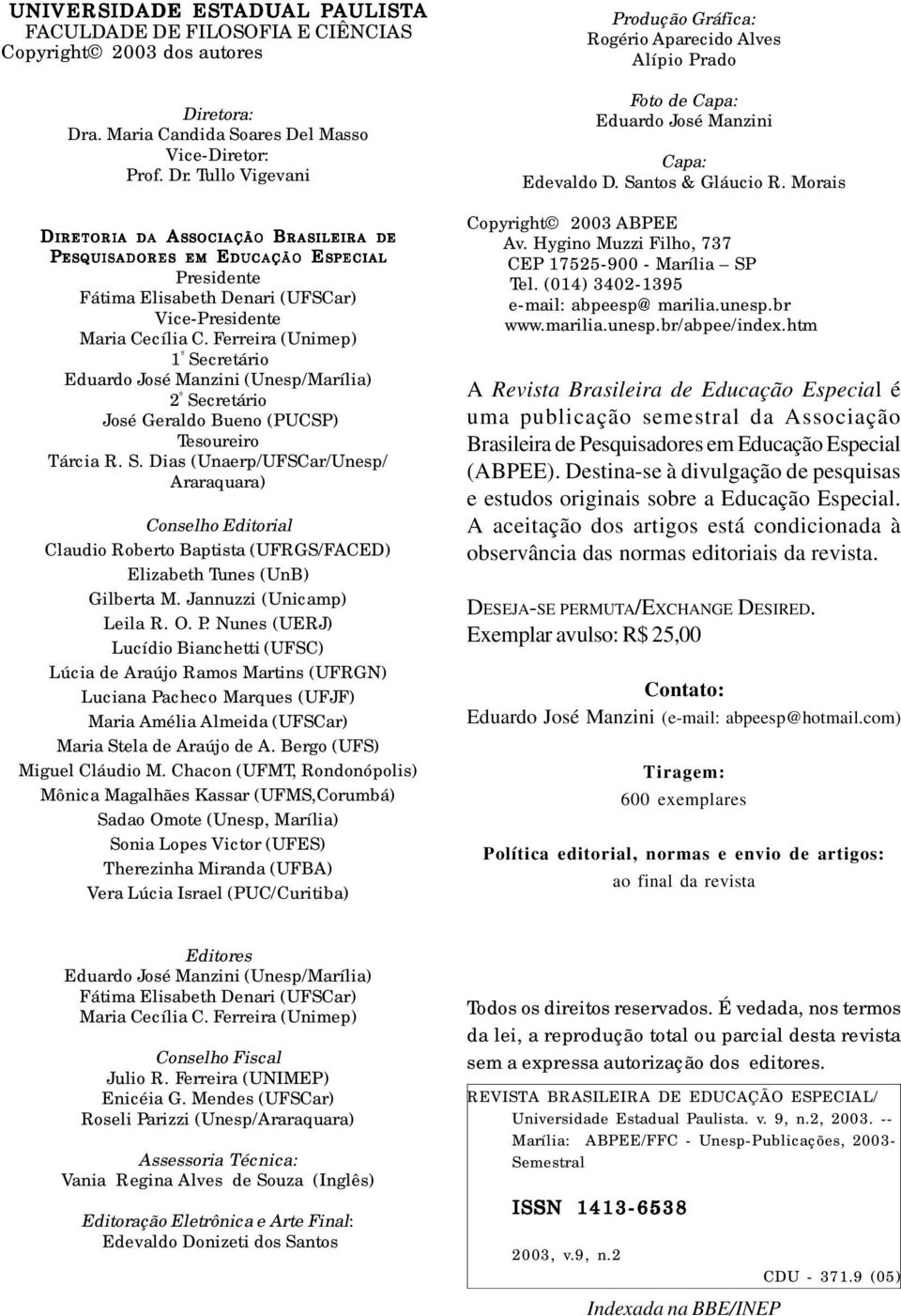 Tullo Vigevani DIRETORIA DA ASSOCIAÇÃO BRASILEIRA DE PESQUISADORES EM EDUCAÇÃO ESPECIAL Presidente Fátima Elisabeth Denari (UFSCar) Vice-Presidente Maria Cecília C.