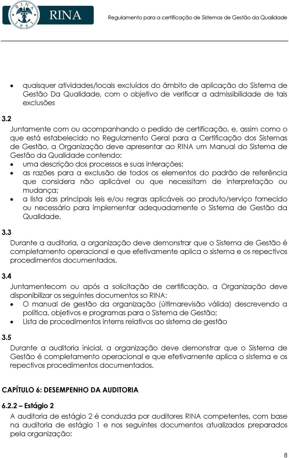 um Manual do Sistema de Gestão da Qualidade contendo: uma descrição dos processos e suas interações; as razões para a exclusão de todos os elementos do padrão de referência que considera não