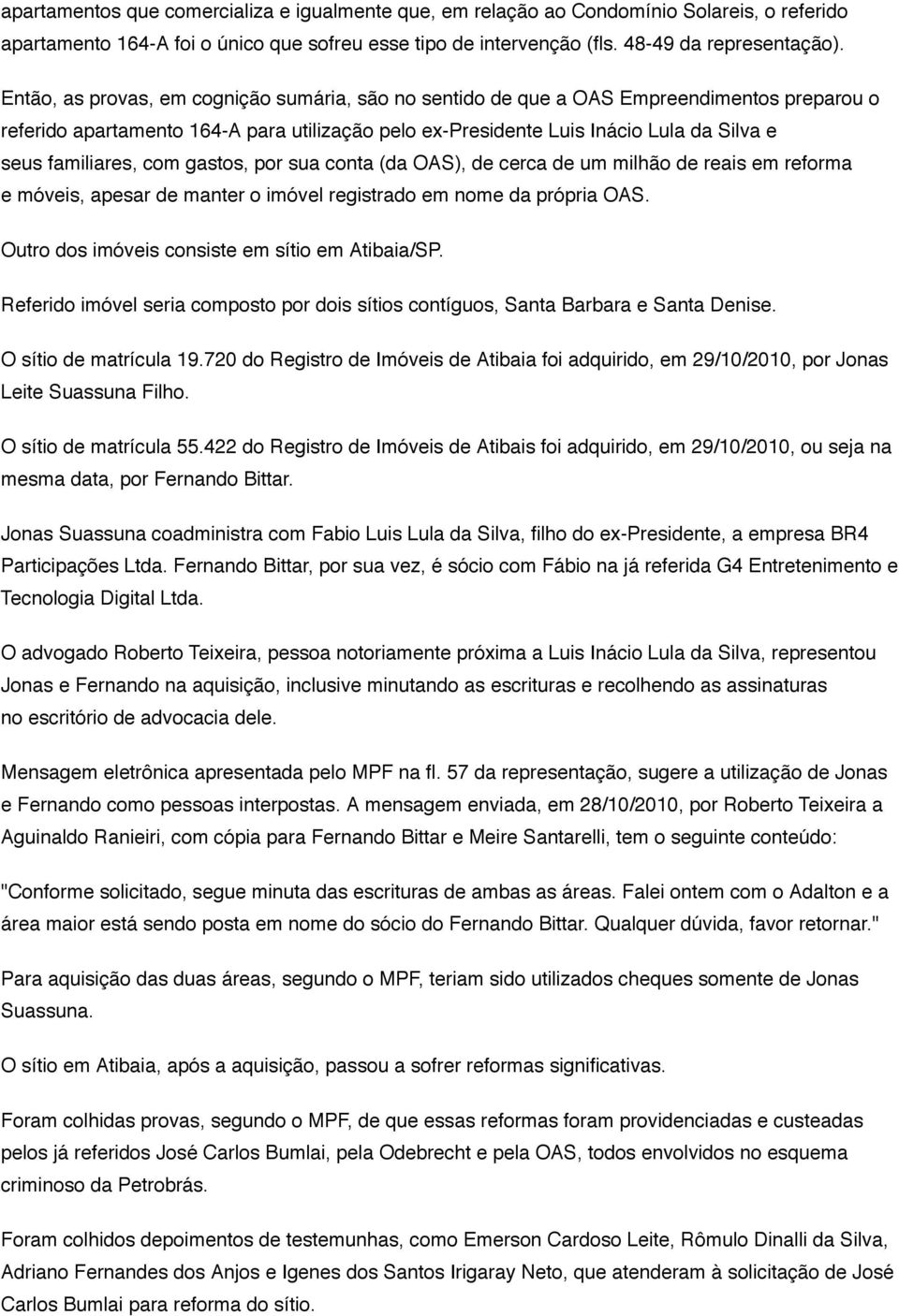 familiares, com gastos, por sua conta (da OAS), de cerca de um milhão de reais em reforma e móveis, apesar de manter o imóvel registrado em nome da própria OAS.