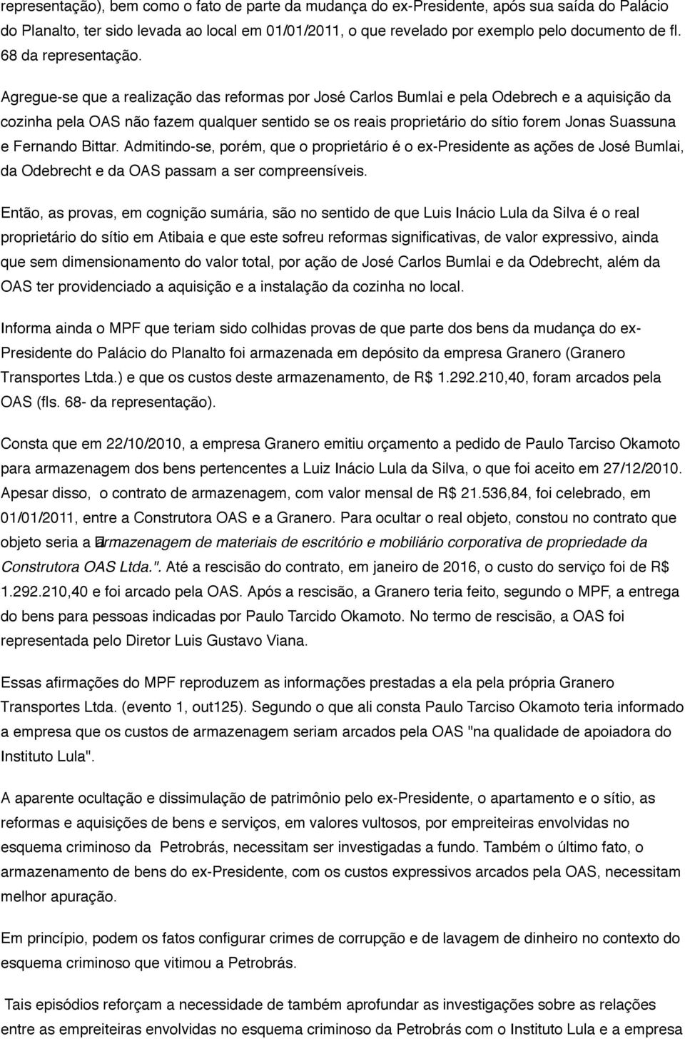 Agregue-se que a realização das reformas por José Carlos Bumlai e pela Odebrech e a aquisição da cozinha pela OAS não fazem qualquer sentido se os reais proprietário do sítio forem Jonas Suassuna e