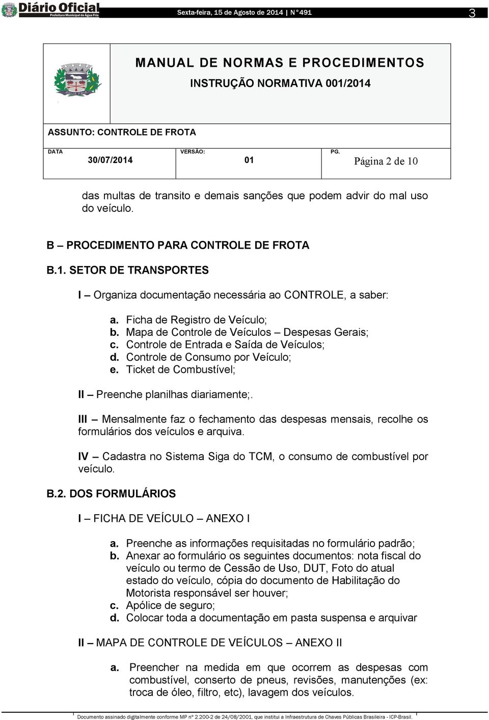 Ficha de Registro de Veículo; b. Mapa de Controle de Veículos Despesas Gerais; c. Controle de Entrada e Saída de Veículos; d. Controle de Consumo por Veículo; e.