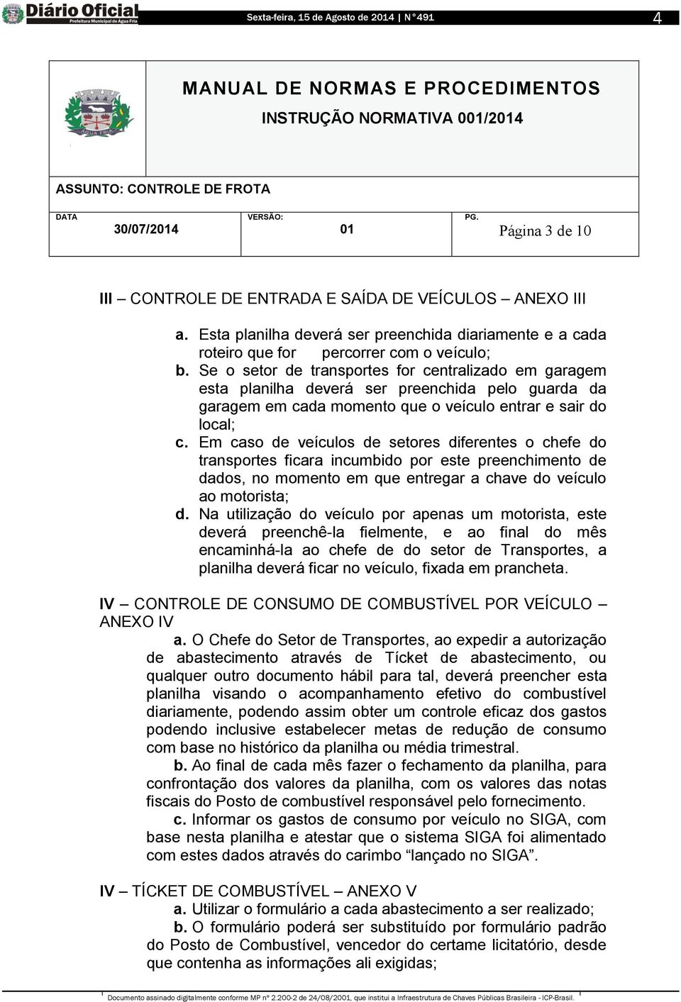 Se o setor de transportes for centralizado em garagem esta planilha deverá ser preenchida pelo guarda da garagem em cada momento que o veículo entrar e sair do local; c.