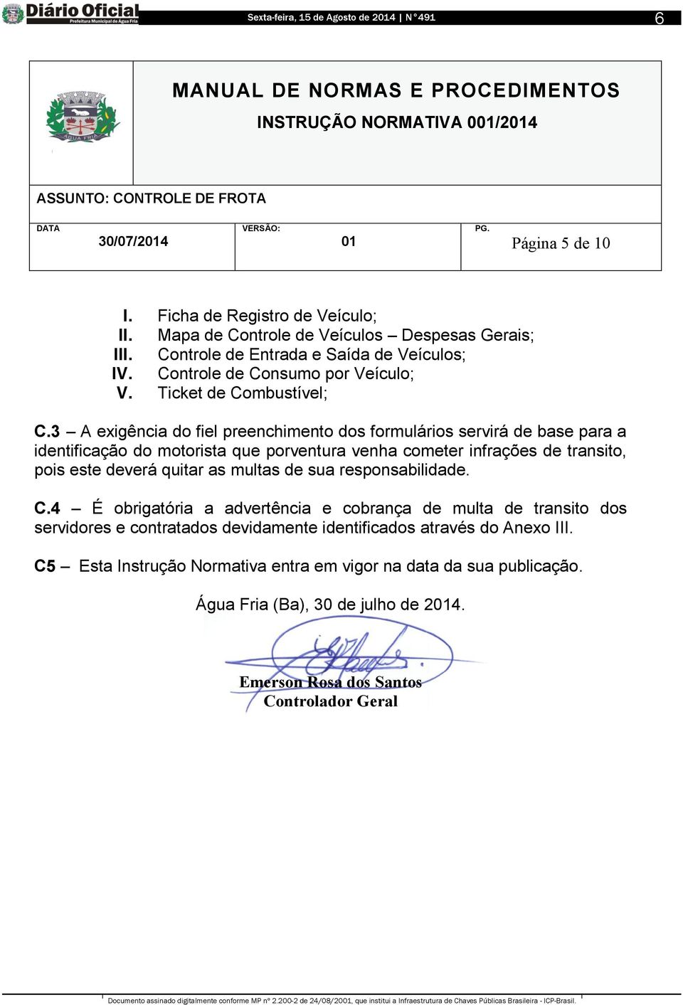 3 A exigência do fiel preenchimento dos formulários servirá de base para a identificação do motorista que porventura venha cometer infrações de transito, pois este deverá quitar as multas de sua