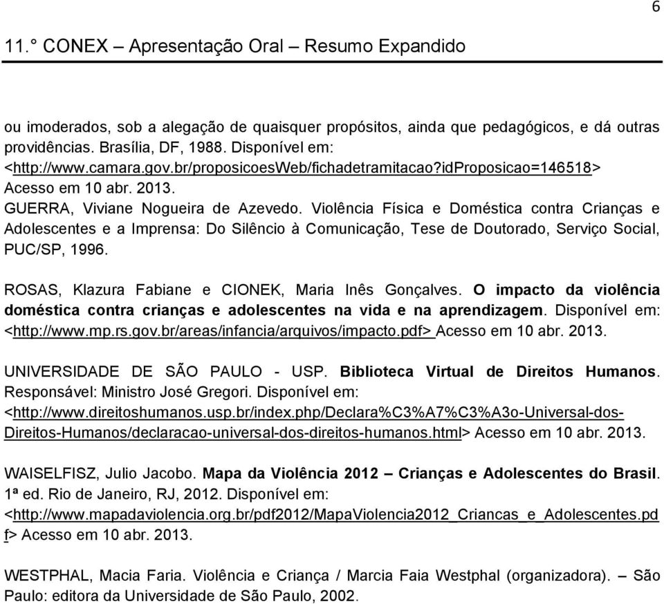 Violência Física e Doméstica contra Crianças e Adolescentes e a Imprensa: Do Silêncio à Comunicação, Tese de Doutorado, Serviço Social, PUC/SP, 1996.