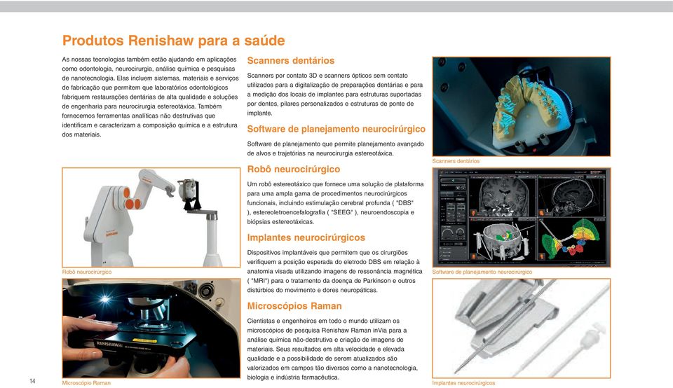 estereotáxica. Também fornecemos ferramentas analíticas não destrutivas que identificam e caracterizam a composição química e a estrutura dos materiais.