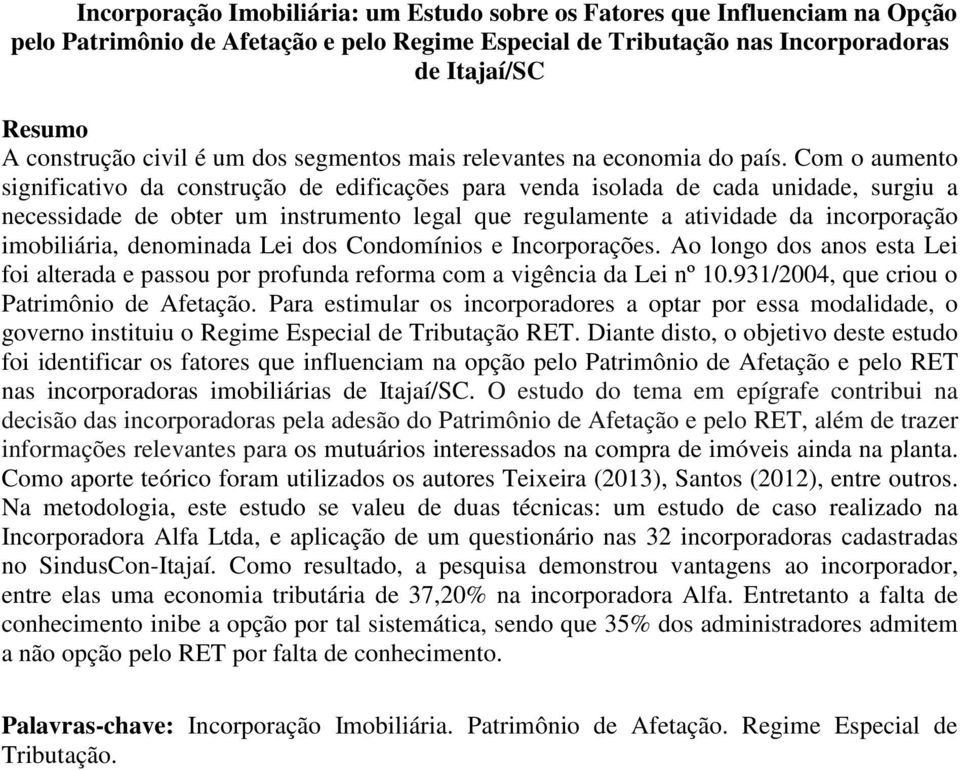 Com o aumento significativo da construção de edificações para venda isolada de cada unidade, surgiu a necessidade de obter um instrumento legal que regulamente a atividade da incorporação