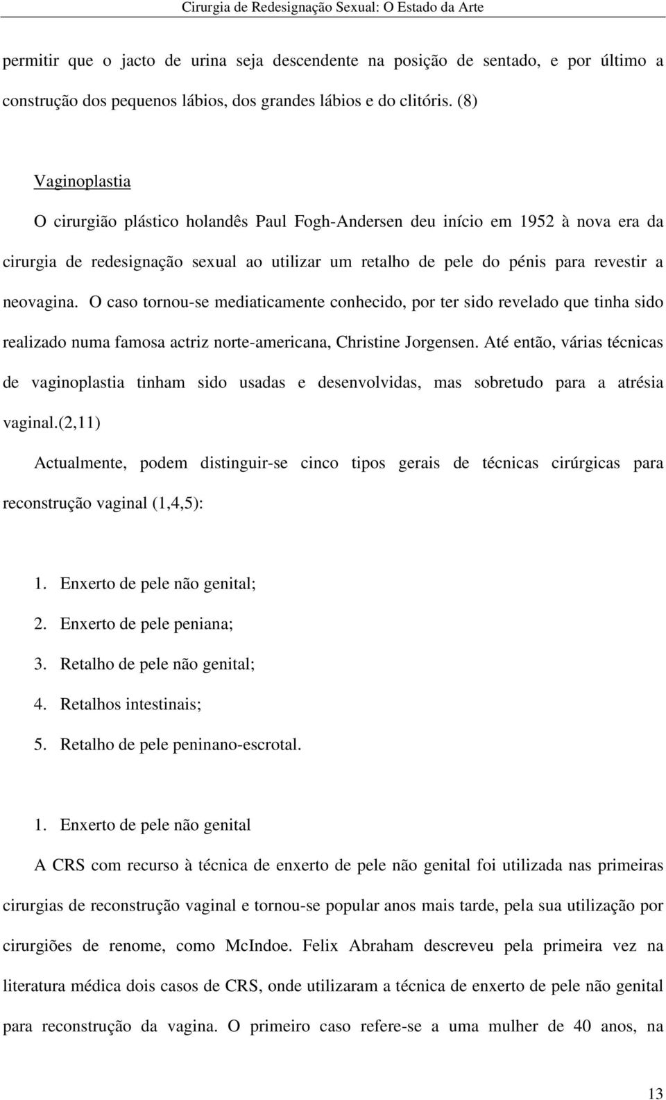 O caso tornou-se mediaticamente conhecido, por ter sido revelado que tinha sido realizado numa famosa actriz norte-americana, Christine Jorgensen.