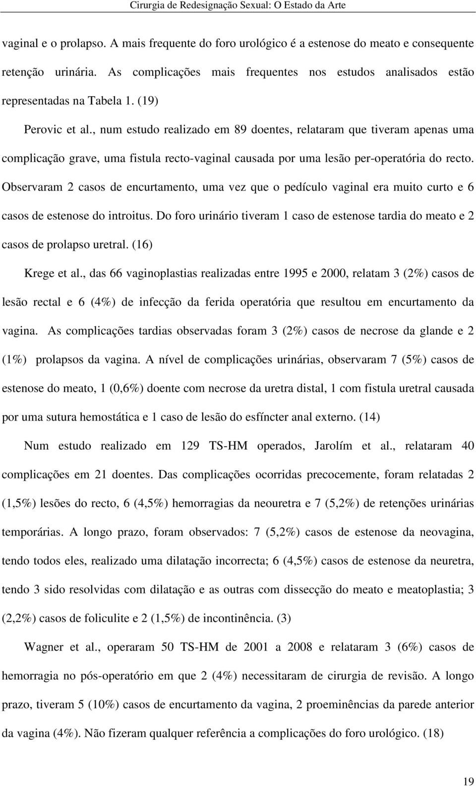 Observaram 2 casos de encurtamento, uma vez que o pedículo vaginal era muito curto e 6 casos de estenose do introitus.