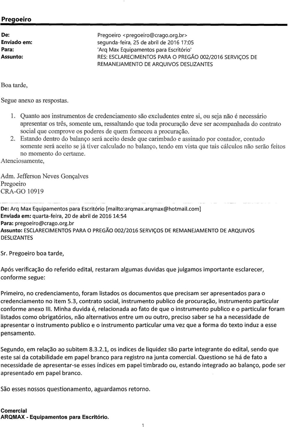 Quanto aos instrumentos de credenciamento são excludentes entre si, ou seja não é necessário apresentar os três, somente um, ressaltando que toda procuração deve ser acompanhada do contrato social