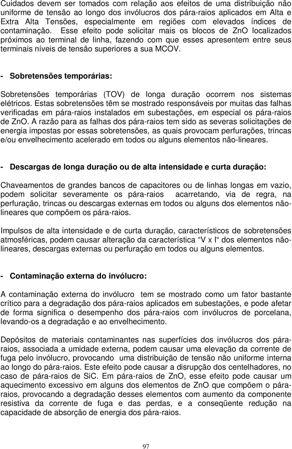 Esse efeito pode solicitar mais os blocos de ZnO localizados próximos ao terminal de linha, fazendo com que esses apresentem entre seus terminais níveis de tensão superiores a sua MCOV.