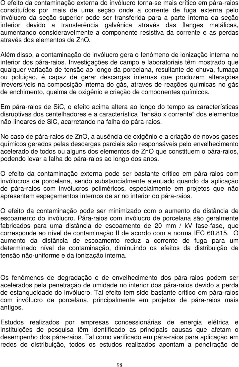 dos elementos de ZnO. Além disso, a contaminação do invólucro gera o fenômeno de ionização interna no interior dos pára-raios.