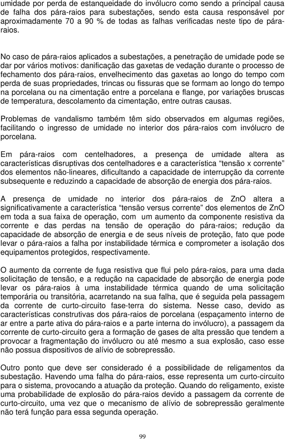 No caso de pára-raios aplicados a subestações, a penetração de umidade pode se dar por vários motivos: danificação das gaxetas de vedação durante o processo de fechamento dos pára-raios,