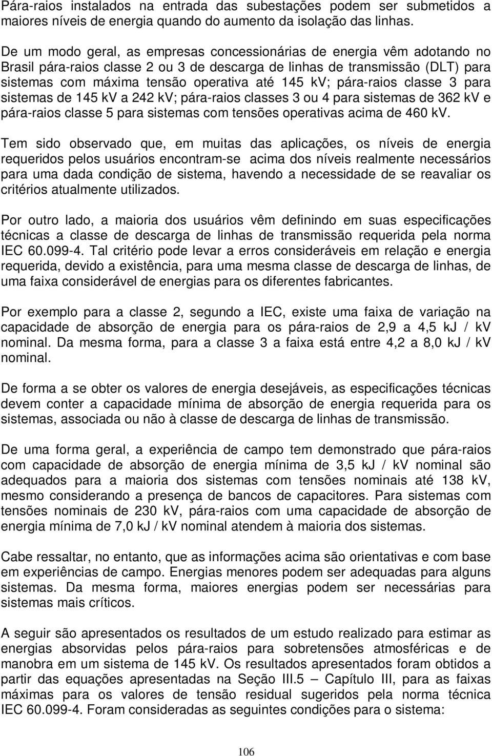 kv; pára-raios classe 3 para sistemas de 145 kv a 242 kv; pára-raios classes 3 ou 4 para sistemas de 362 kv e pára-raios classe 5 para sistemas com tensões operativas acima de 460 kv.