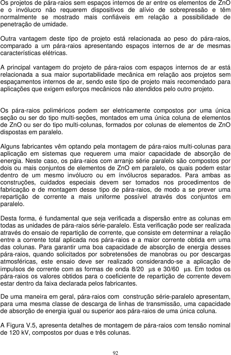 Outra vantagem deste tipo de projeto está relacionada ao peso do pára-raios, comparado a um pára-raios apresentando espaços internos de ar de mesmas características elétricas.