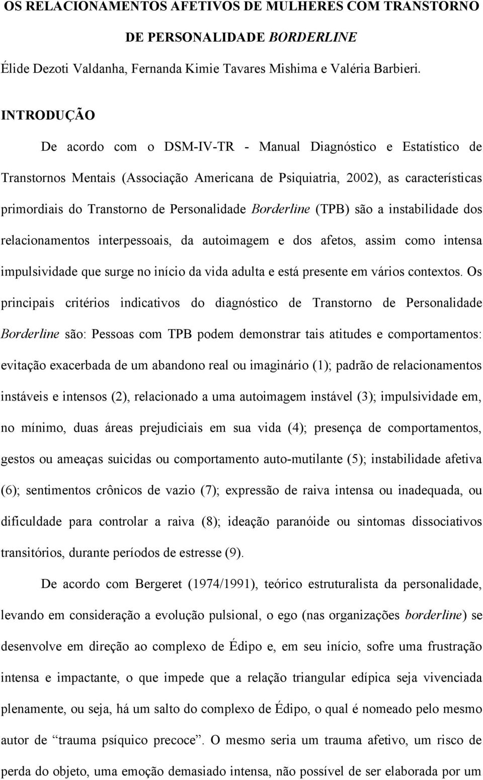 Personalidade Borderline (TPB) são a instabilidade dos relacionamentos interpessoais, da autoimagem e dos afetos, assim como intensa impulsividade que surge no início da vida adulta e está presente