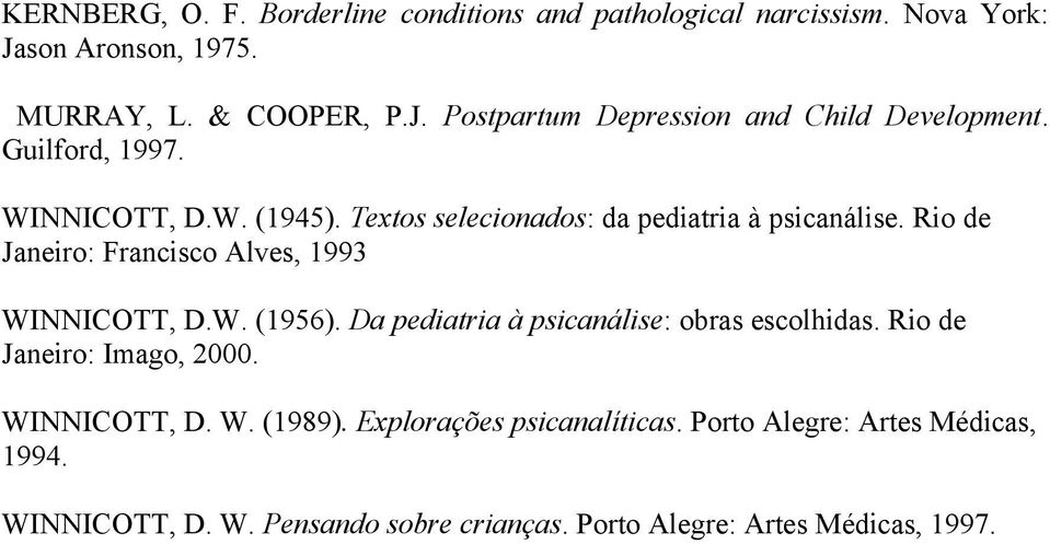 W. (1956). Da pediatria à psicanálise: obras escolhidas. Rio de Janeiro: Imago, 2000. WINNICOTT, D. W. (1989). Explorações psicanalíticas.