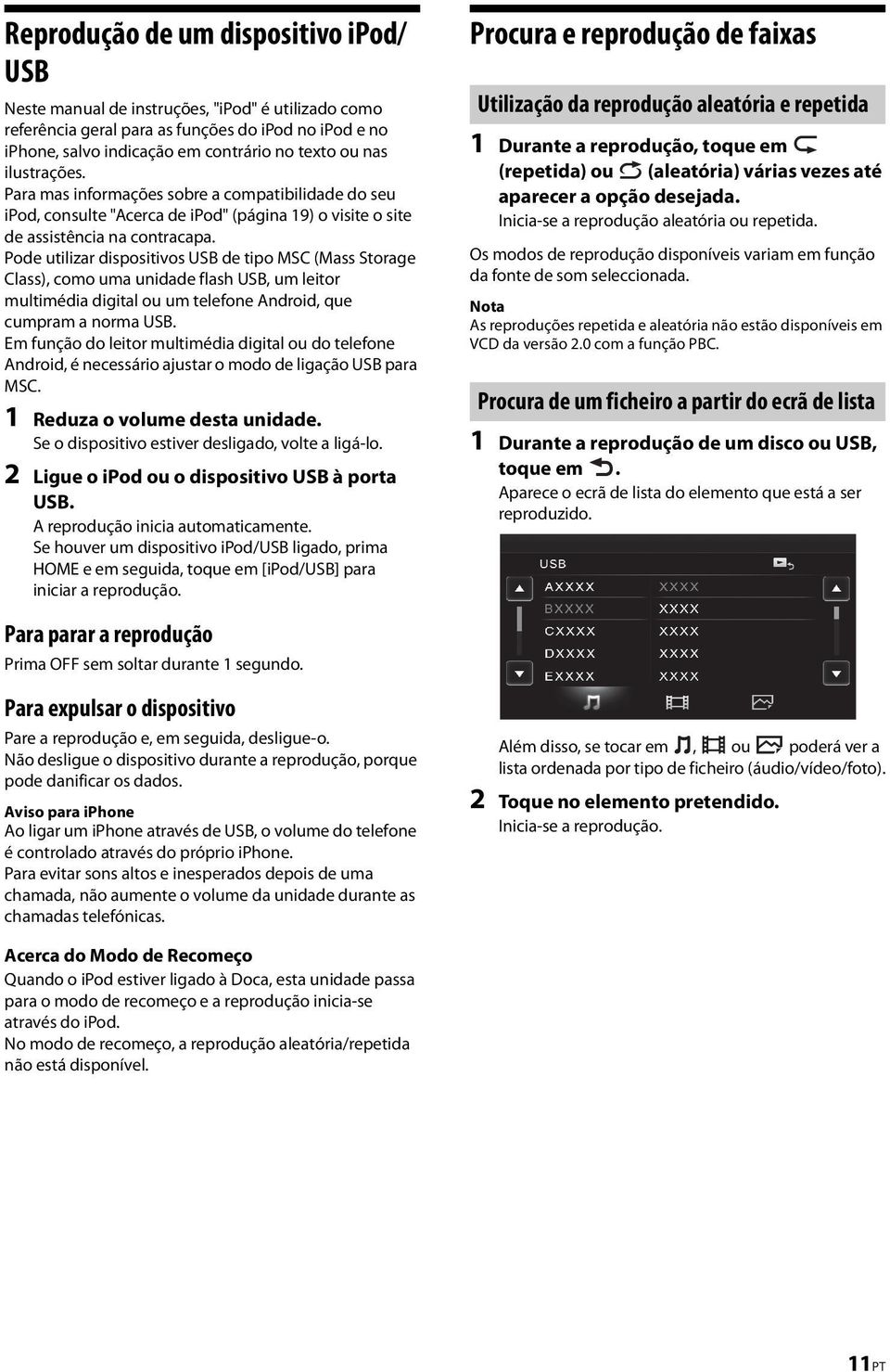 Pode utilizar dispositivos USB de tipo MSC (Mass Storage Class), como uma unidade flash USB, um leitor multimédia digital ou um telefone Android, que cumpram a norma USB.