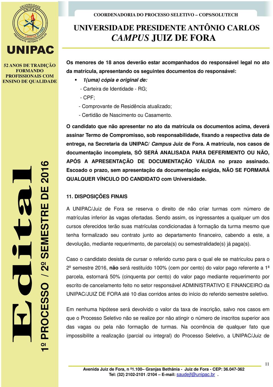 O candidato que não apresentar no ato da matrícula os documentos acima, deverá assinar Termo de Compromisso, sob responsabilidade, fixando a respectiva data de entrega, na Secretaria da UNIPAC/