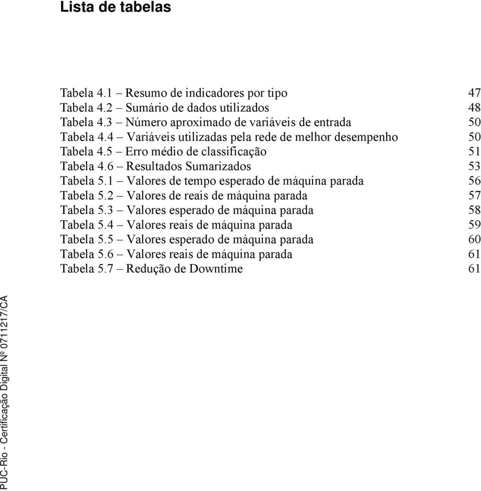 5 Erro médio de classificação 51 Tabela 4.6 Resultados Sumarizados 53 Tabela 5.1 Valores de tempo esperado de máquina parada 56 Tabela 5.