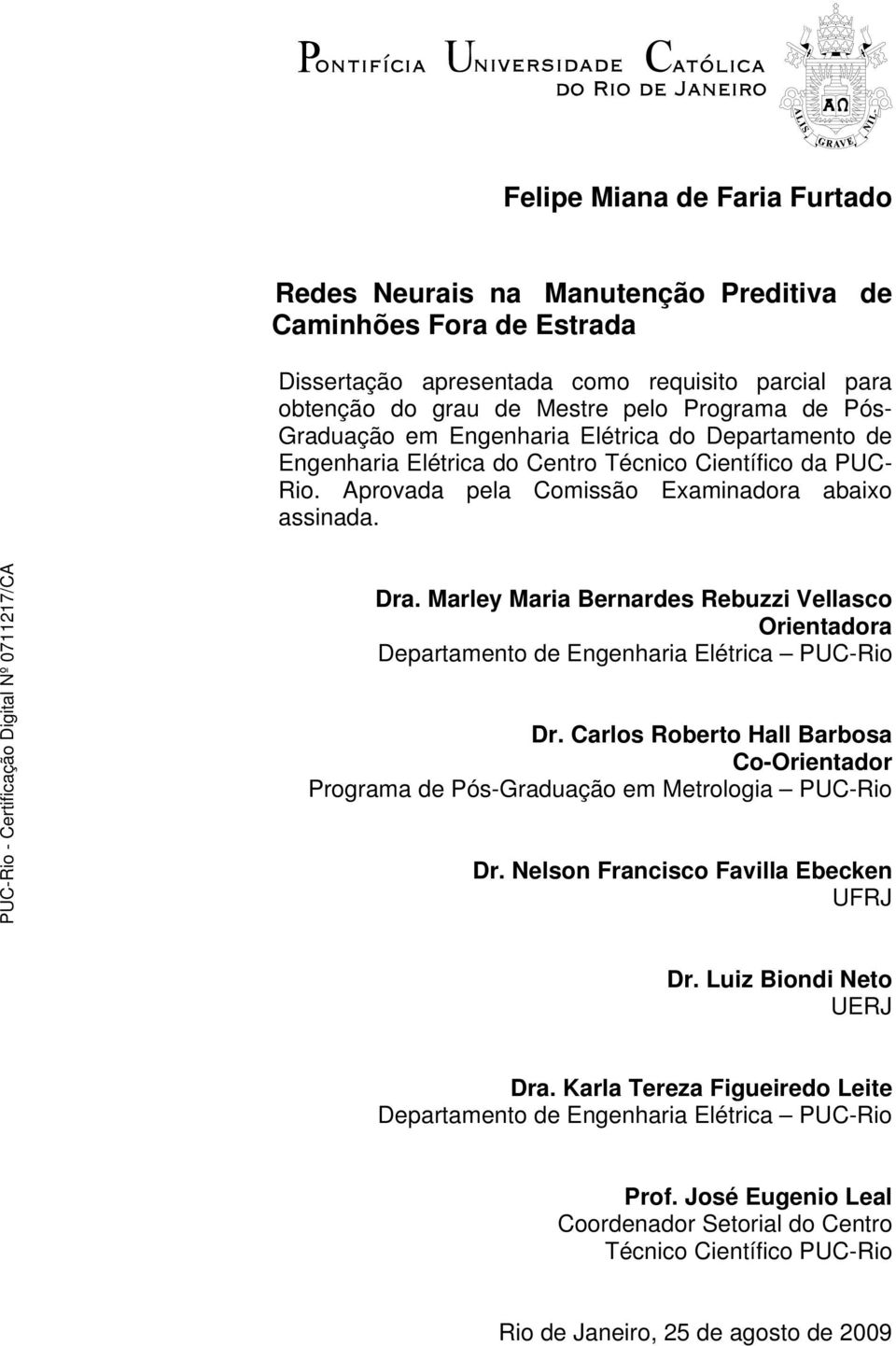 Marley Maria Bernardes Rebuzzi Vellasco Orientadora Departamento de Engenharia Elétrica PUC-Rio Dr. Carlos Roberto Hall Barbosa Co-Orientador Programa de Pós-Graduação em Metrologia PUC-Rio Dr.