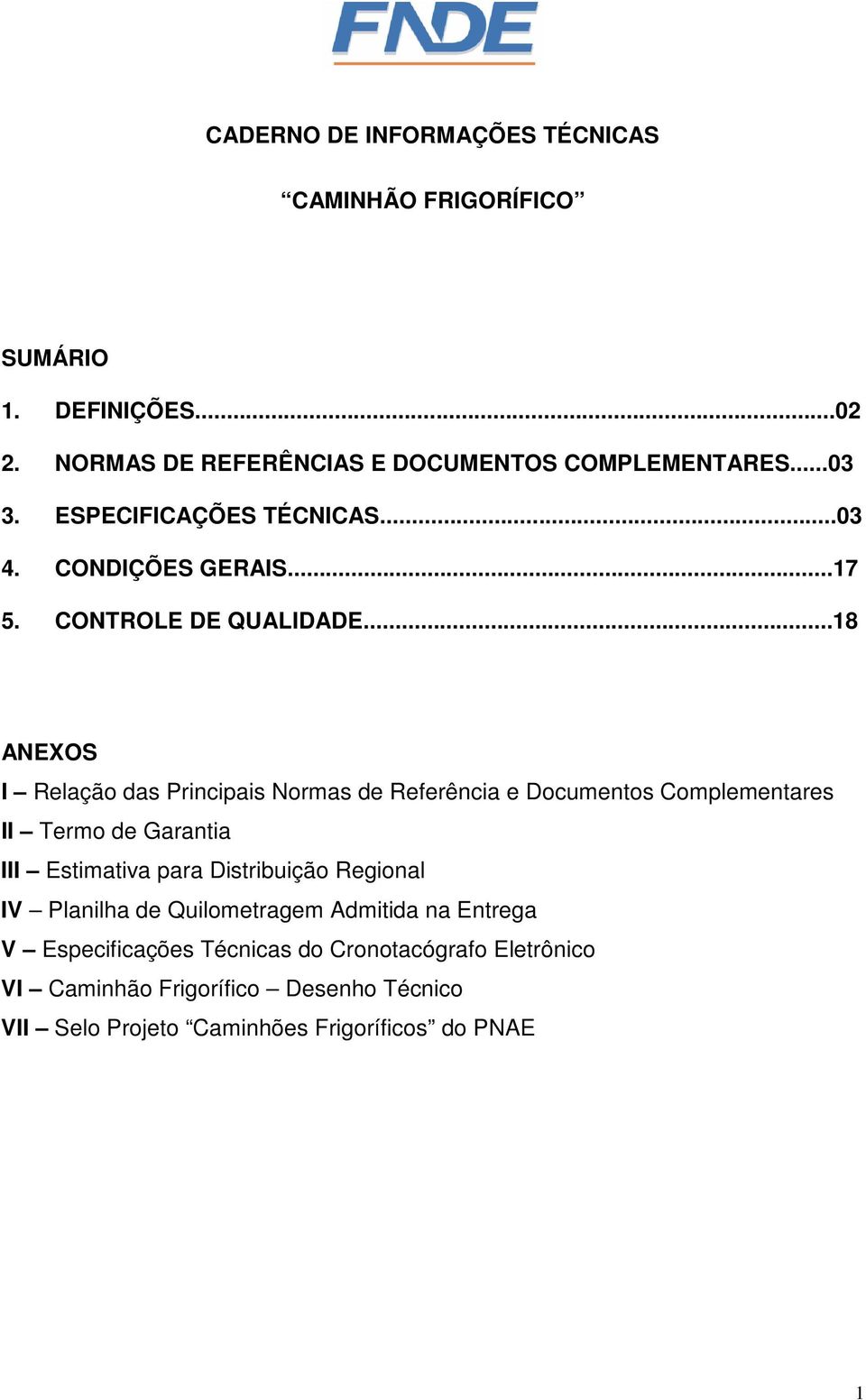 ..18 ANEXOS I Relação das Principais Normas de Referência e Documentos Complementares II Termo de Garantia III Estimativa para Distribuição