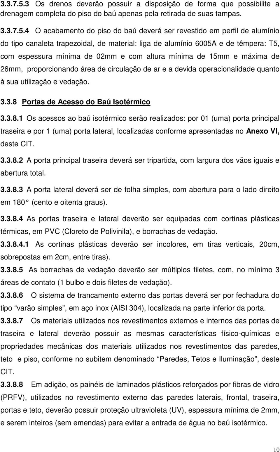 4 O acabamento do piso do baú deverá ser revestido em perfil de alumínio do tipo canaleta trapezoidal, de material: liga de alumínio 6005A e de têmpera: T5, com espessura mínima de 02mm e com altura