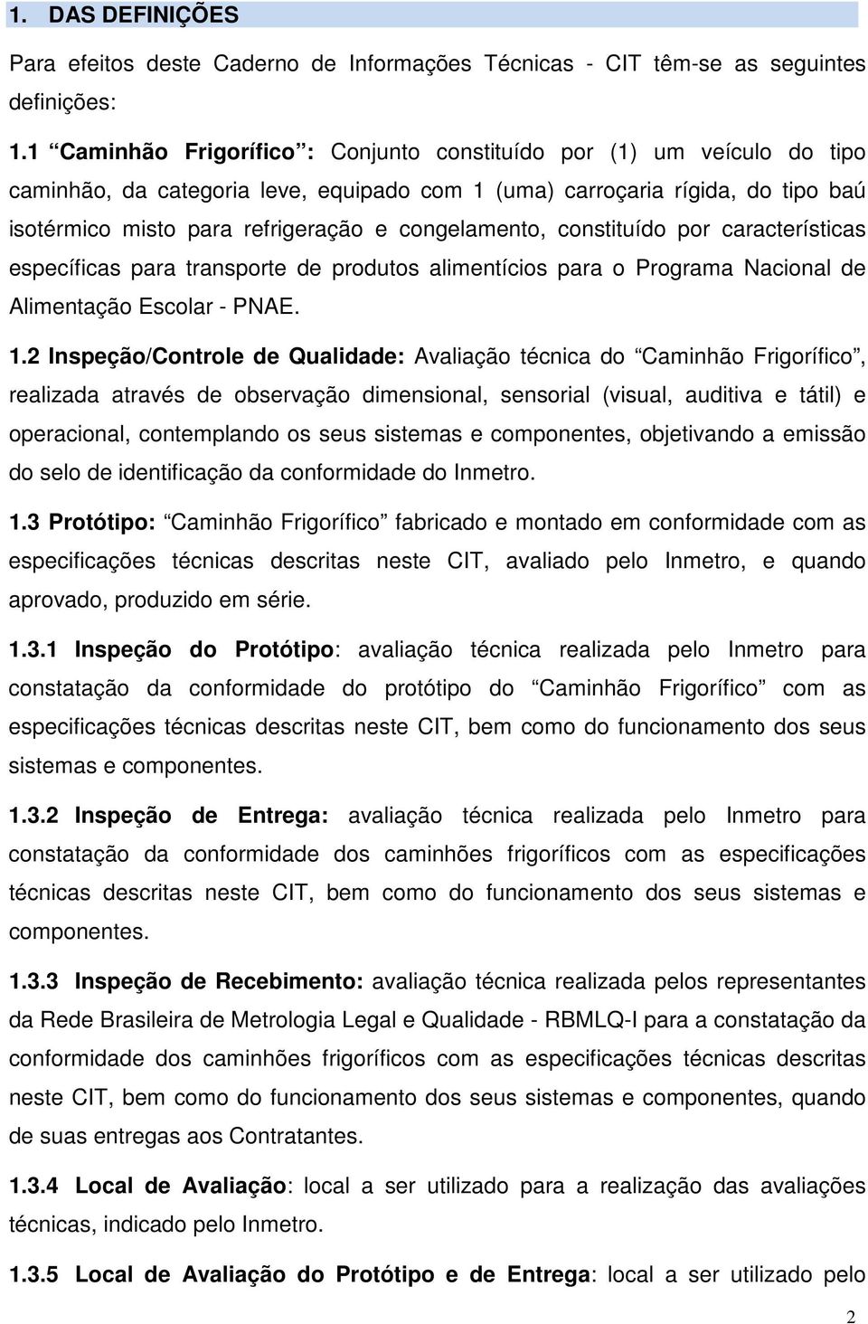 congelamento, constituído por características específicas para transporte de produtos alimentícios para o Programa Nacional de Alimentação Escolar - PNAE. 1.