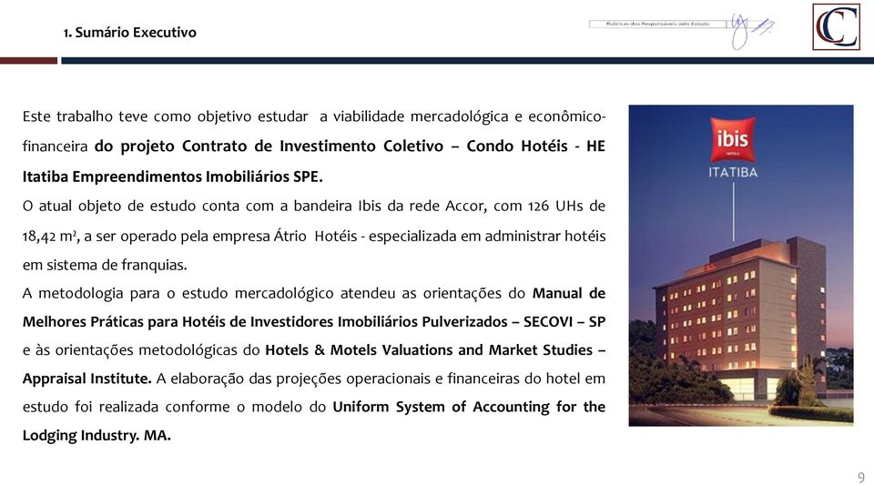 O atual objeto de estudo conta com a bandeira Ibis da rede Accor, com 126 UHs de 18,42 m², a ser operado pela empresa Átrio Hotéis - especializada em administrar hotéis em sistema de franquias.