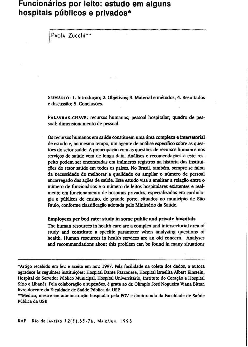 Os recursos humanos em saúde constituem uma área complexa e intersetorial de estudo e, ao mesmo tempo, um agente de análise espeófico sobre as questões do setor saúde.