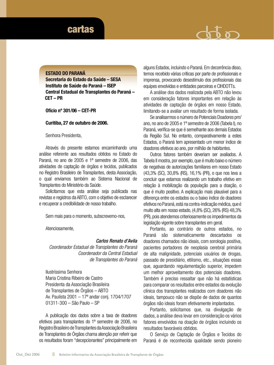 órgãos e tecidos, publicados no Registro Brasileiro de Transplantes, desta Associação, o qual enviamos também ao Sistema Nacional de Transplantes do Ministério da Saúde.