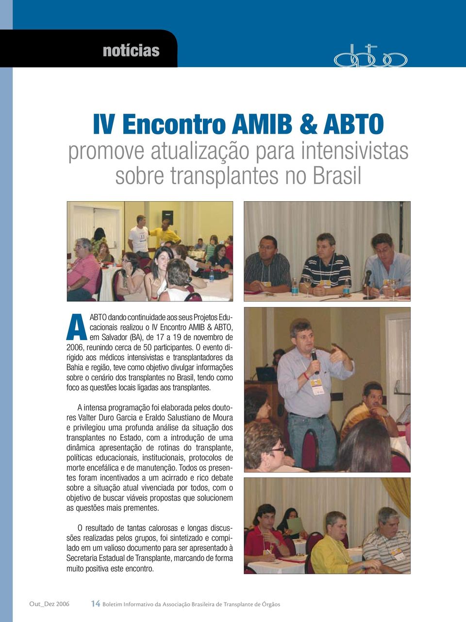 O evento dirigido aos médicos intensivistas e transplantadores da Bahia e região, teve como objetivo divulgar informações sobre o cenário dos transplantes no Brasil, tendo como foco as questões