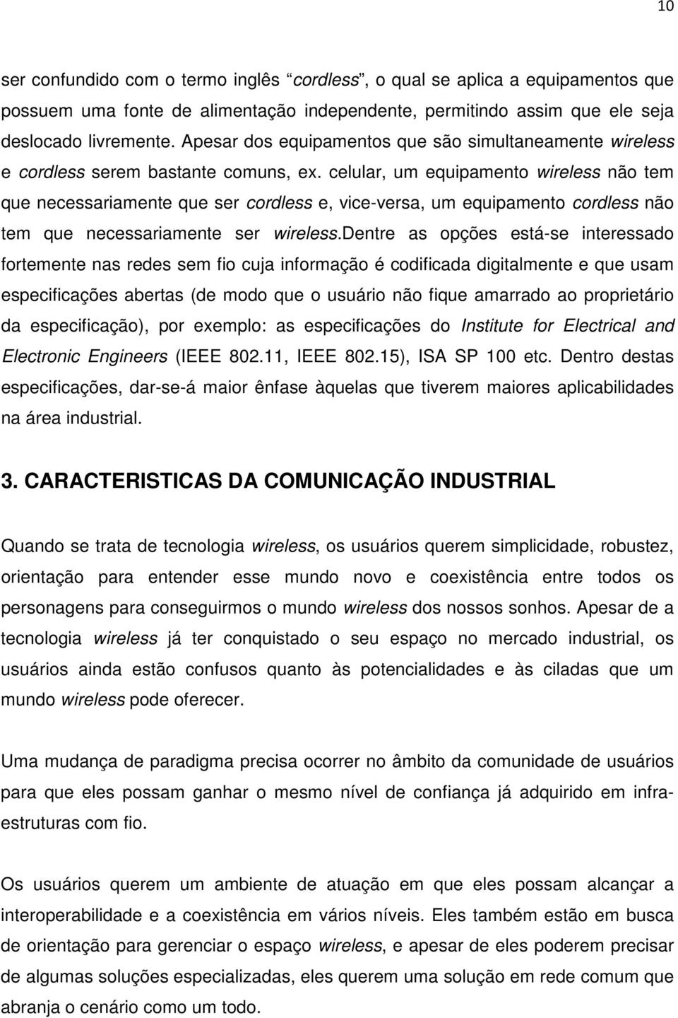 celular, um equipamento wireless não tem que necessariamente que ser cordless e, vice-versa, um equipamento cordless não tem que necessariamente ser wireless.