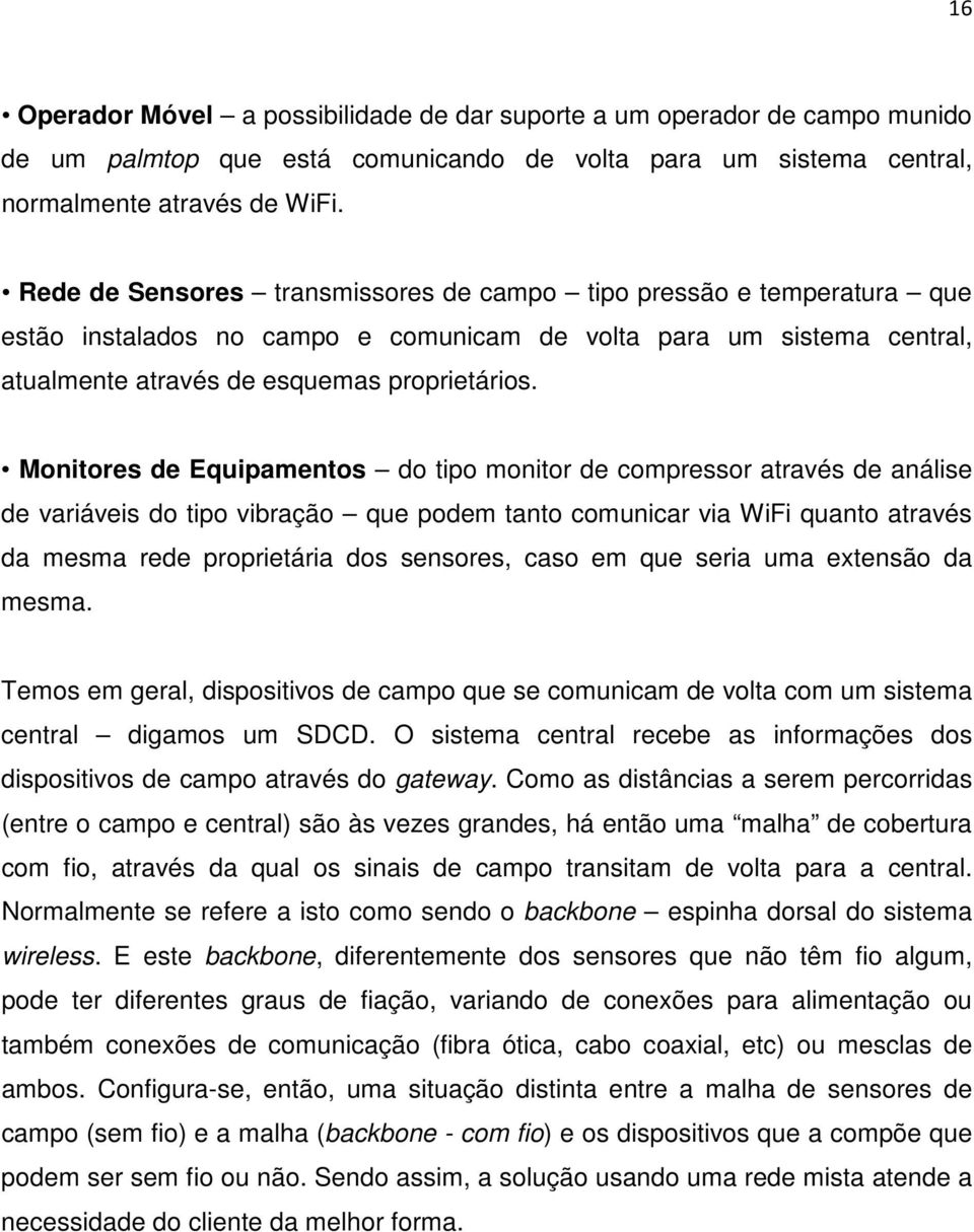 Monitores de Equipamentos do tipo monitor de compressor através de análise de variáveis do tipo vibração que podem tanto comunicar via WiFi quanto através da mesma rede proprietária dos sensores,