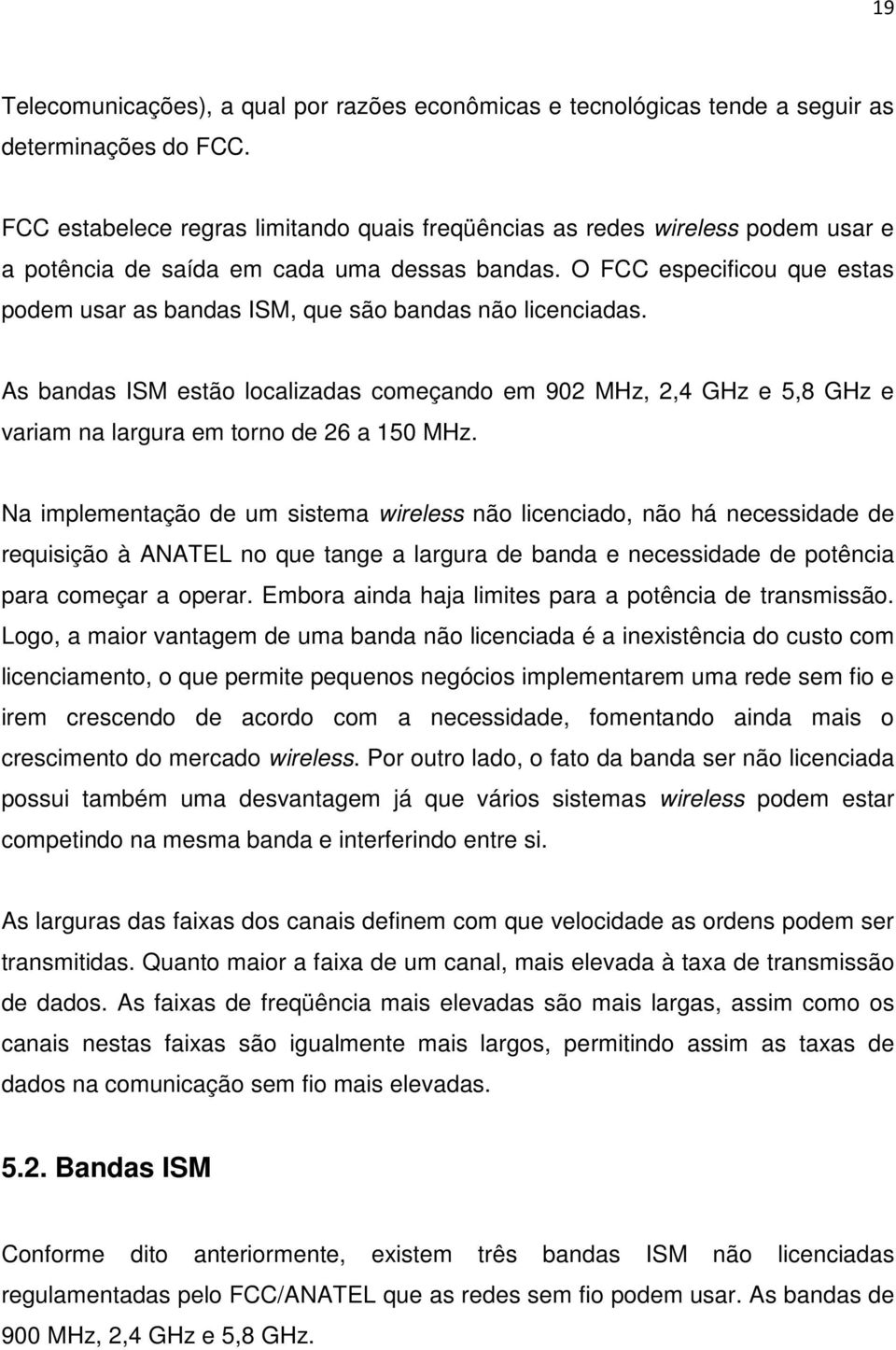 O FCC especificou que estas podem usar as bandas ISM, que são bandas não licenciadas.