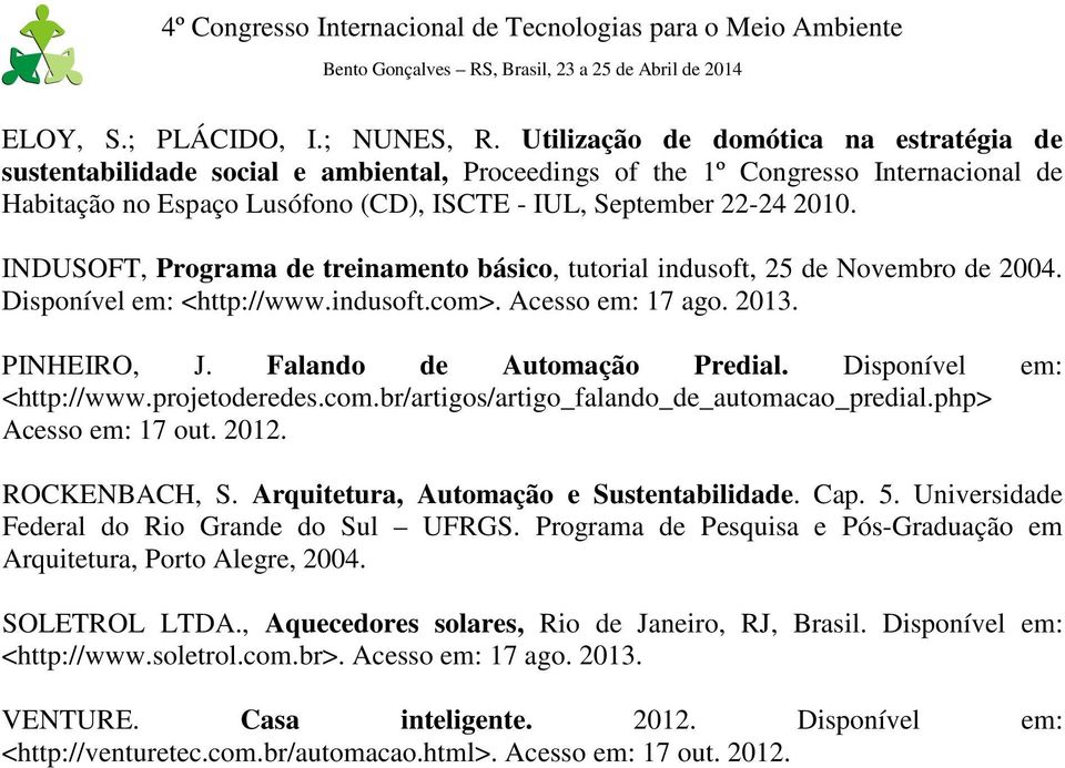 INDUSOFT, Programa de treinamento básico, tutorial indusoft, 25 de Novembro de 2004. Disponível em: <http://www.indusoft.com>. Acesso em: 17 ago. 2013. PINHEIRO, J. Falando de Automação Predial.