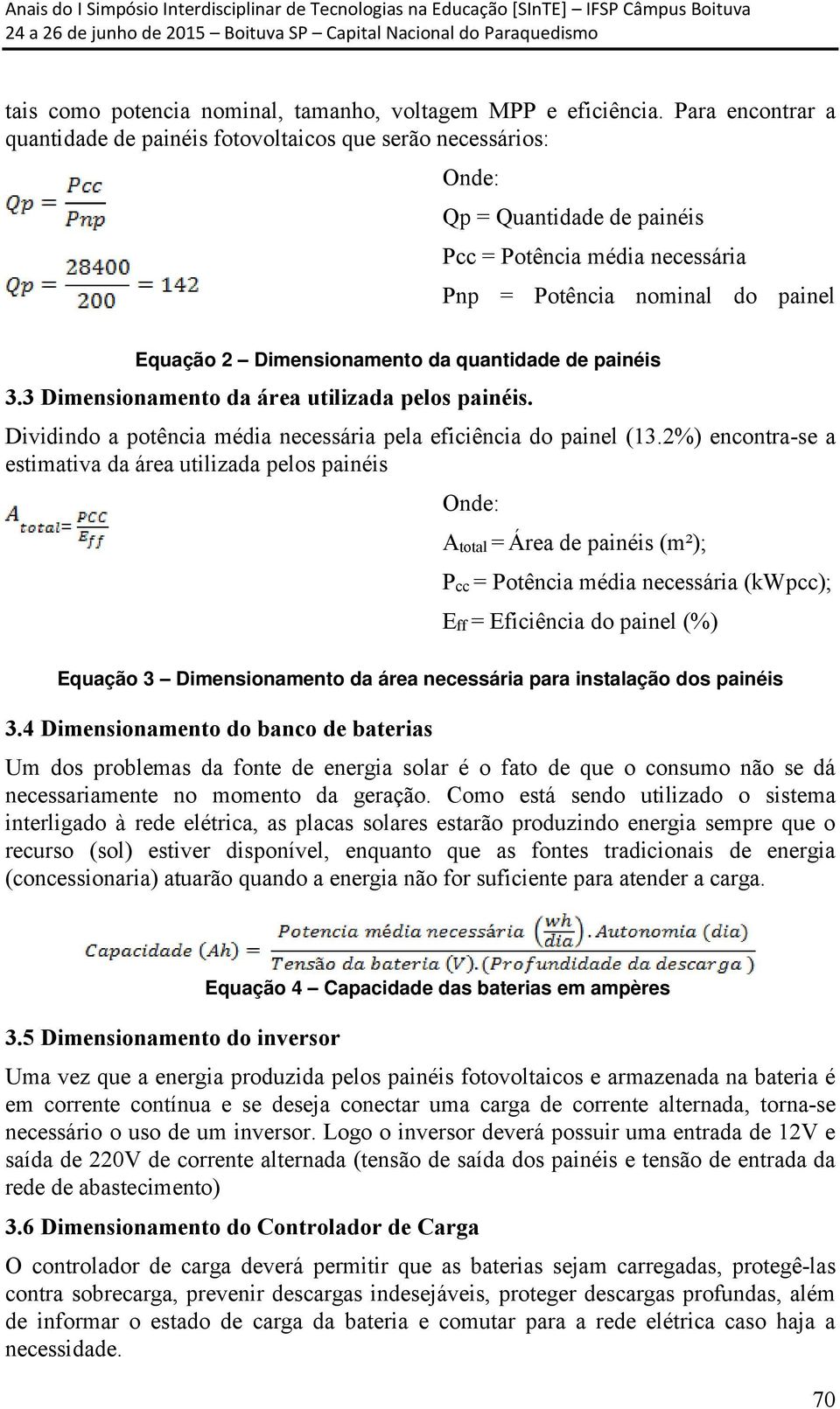 da quantidade de painéis 3.3 Dimensionamento da área utilizada pelos painéis. Dividindo a potência média necessária pela eficiência do painel (13.