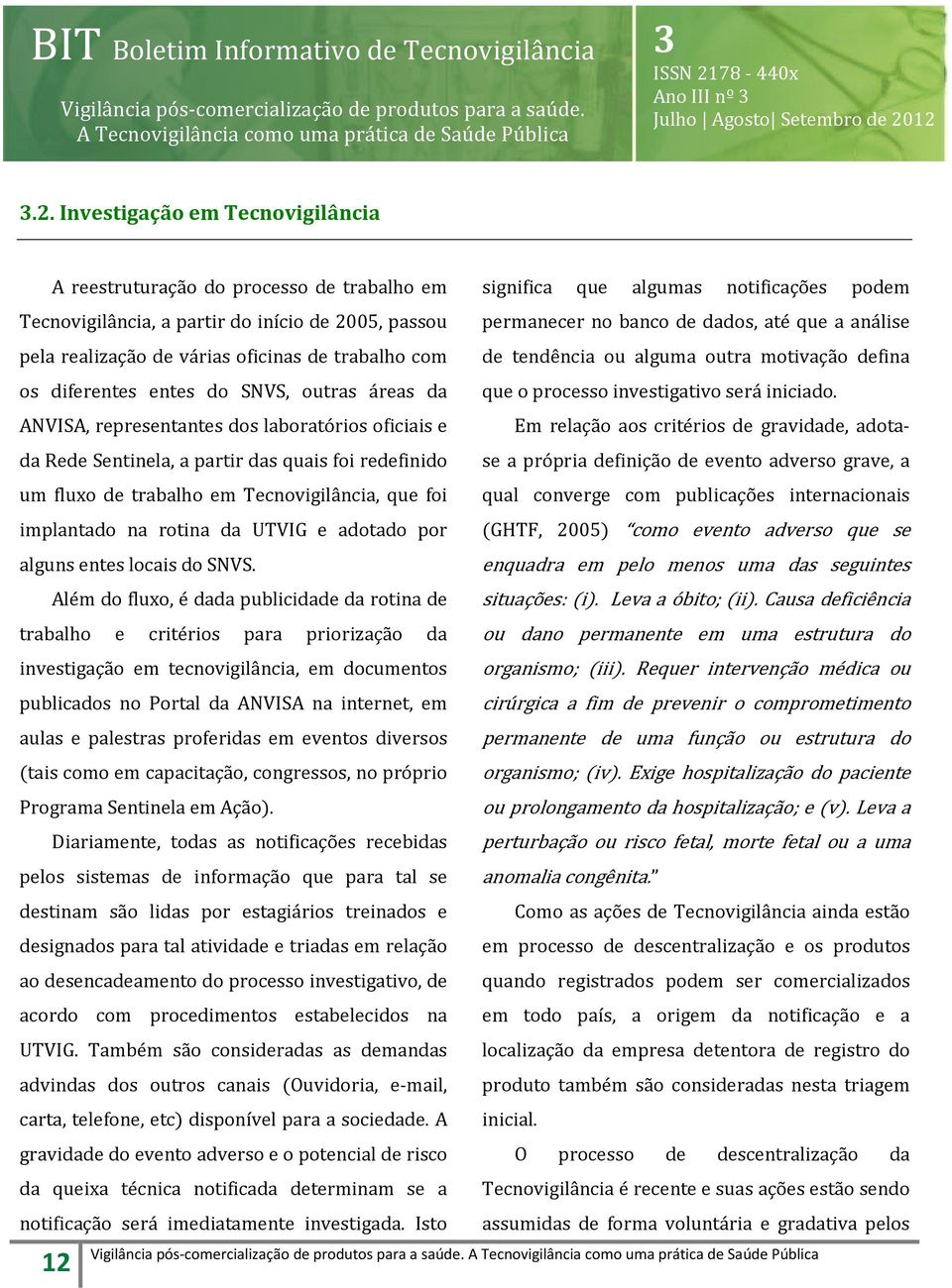 até que a análise pela realização de várias oficinas de trabalho com de tendência ou alguma outra motivação defina os diferentes entes do SNVS, outras áreas da que o processo investigativo será