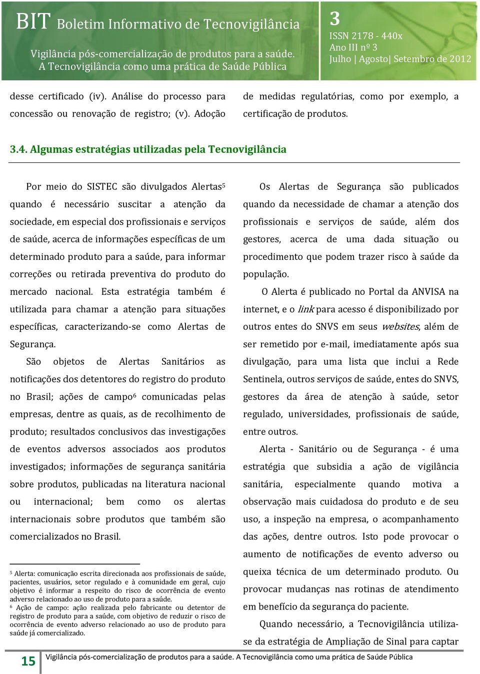 acerca de informações específicas de um determinado produto para a saúde, para informar correções ou retirada preventiva do produto do mercado nacional.