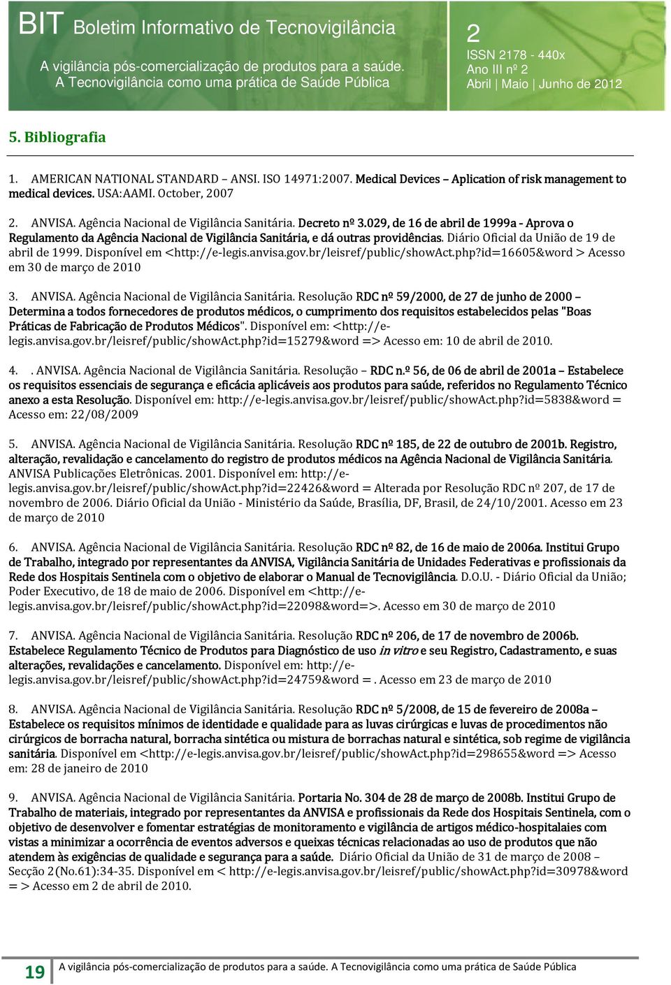 029, de 16 de abril de 1999a - Aprova o Regulamento da Agência Nacional de Vigilância Sanitária, e dá outras providências ovidências. Diário Oficial da União de 19 de abril de 1999.