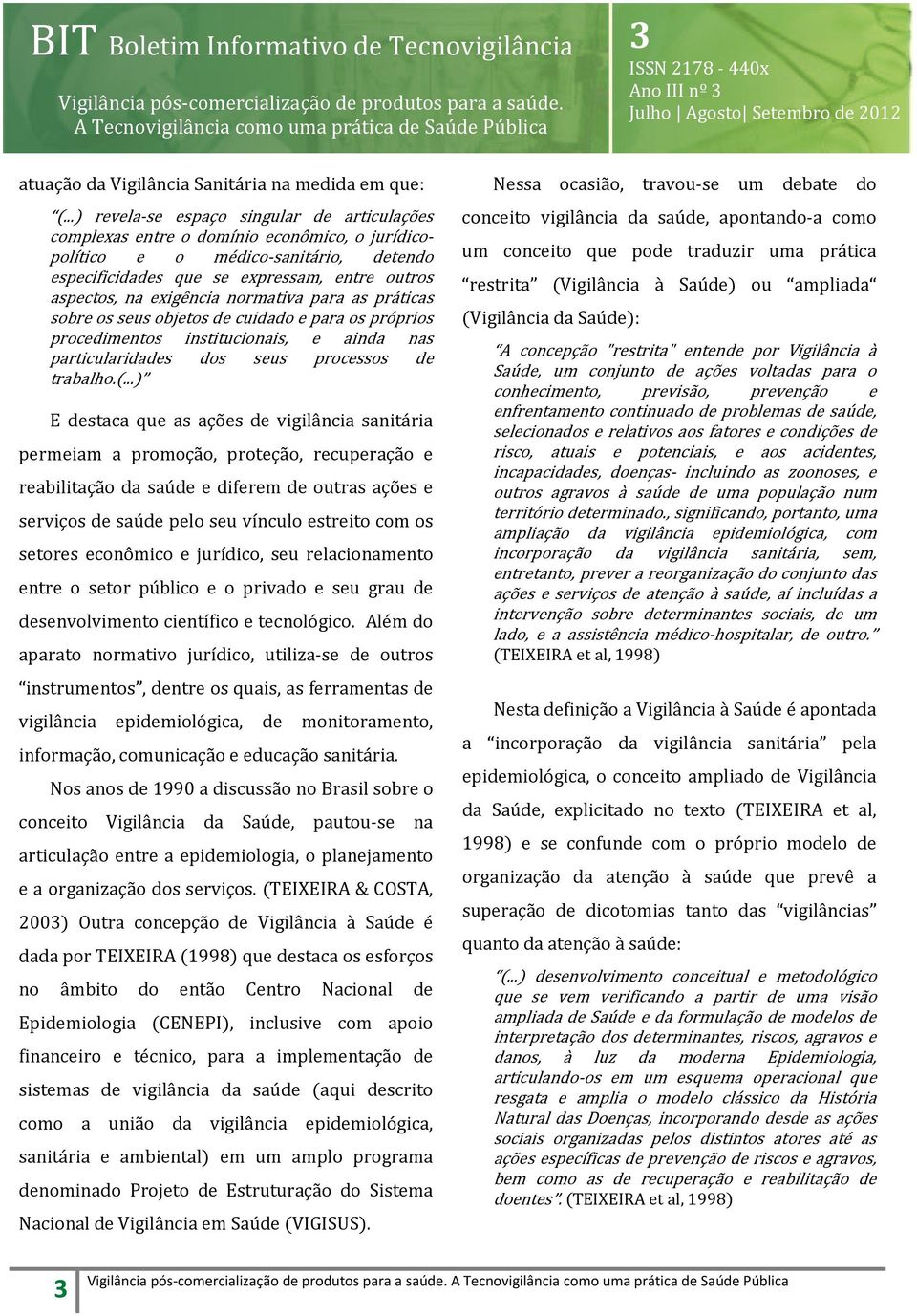 exigência normativa para as práticas sobre os seus objetos de cuidado e para os próprios procedimentos institucionais, e ainda nas particularidades dos seus processos de trabalho.(.