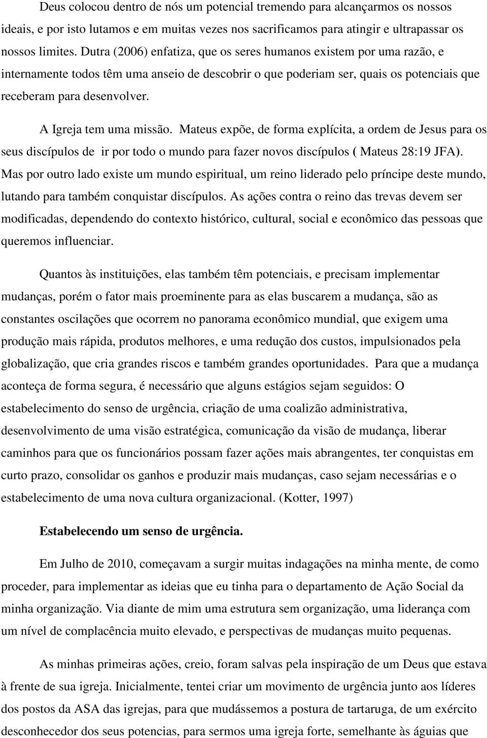 A Igreja tem uma missão. Mateus expõe, de forma explícita, a ordem de Jesus para os seus discípulos de ir por todo o mundo para fazer novos discípulos ( Mateus 28:19 JFA).