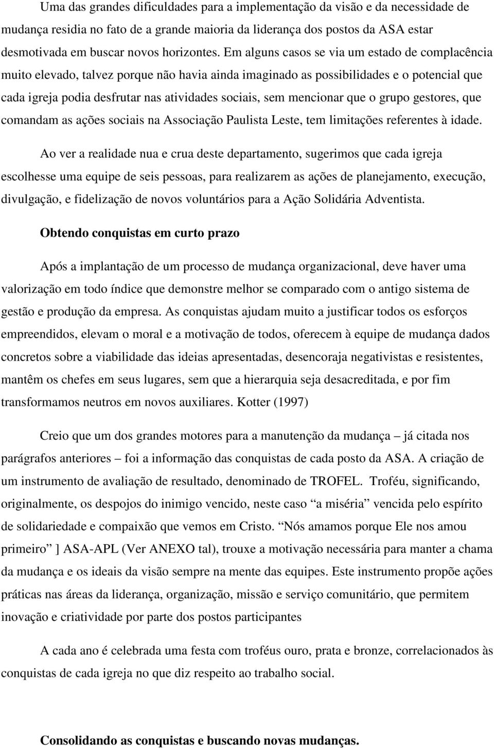 mencionar que o grupo gestores, que comandam as ações sociais na Associação Paulista Leste, tem limitações referentes à idade.