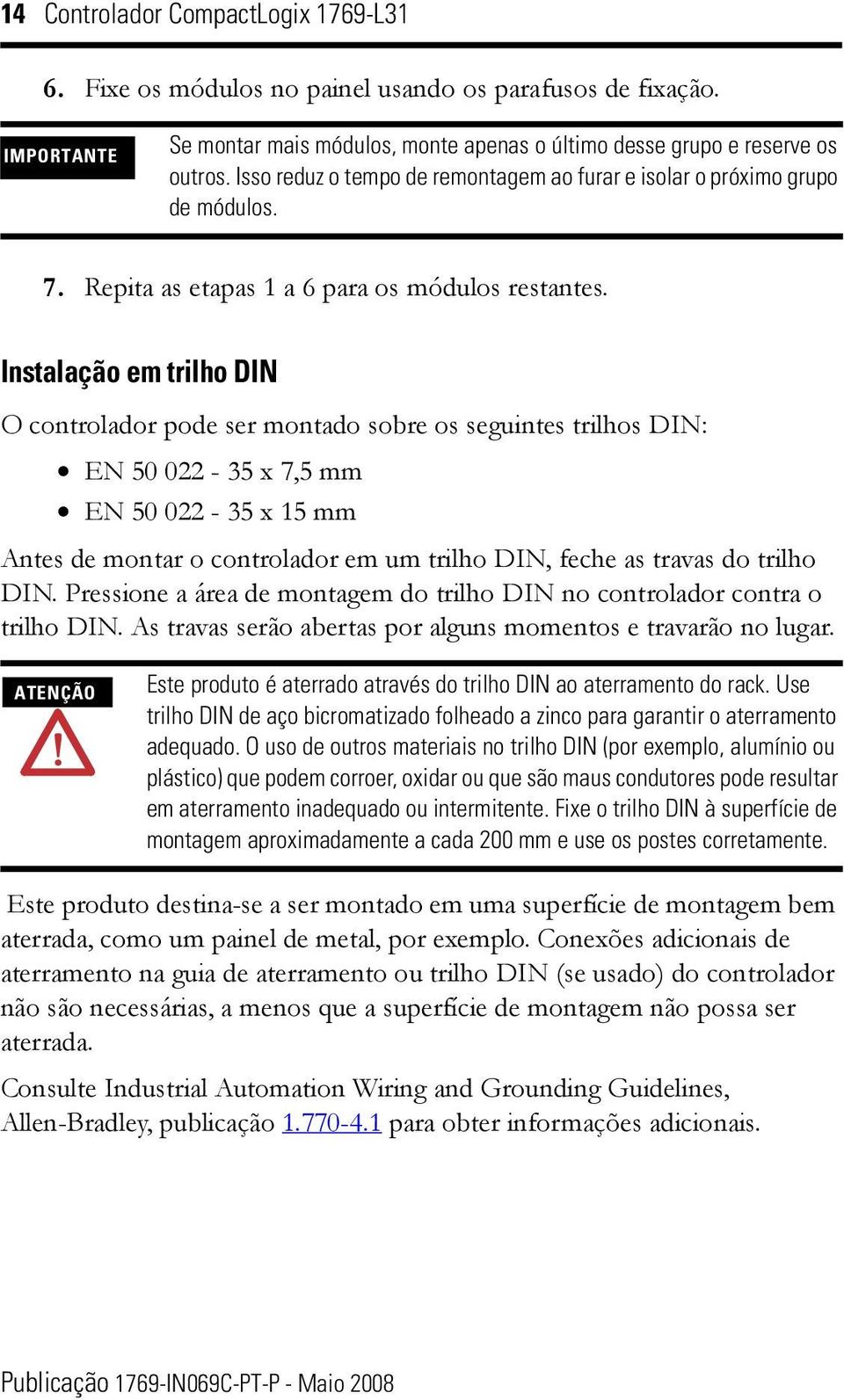 Instalação em trilho DIN O controlador pode ser montado sobre os seguintes trilhos DIN: EN 50 022-35 x 7,5 mm EN 50 022-35 x 15 mm Antes de montar o controlador em um trilho DIN, feche as travas do